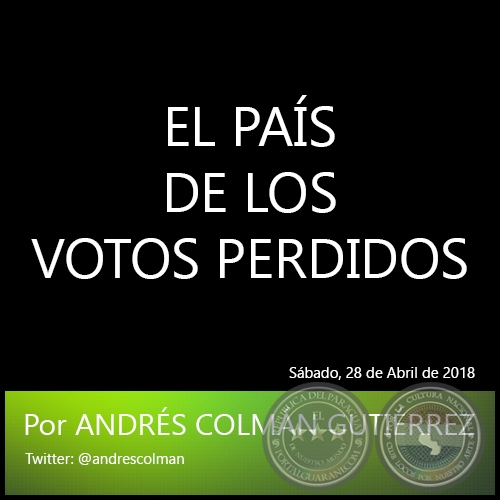 EL PAÍS DE LOS VOTOS PERDIDOS - Por ANDRÉS COLMÁN GUTIÉRREZ - Sábado, 28 de Abril de 2018